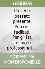 Presente passato presente. Percorsi facilitati. Per gli Ist. tecnici e professionali. Con e-book. Con espansione online libro