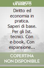 Diritto ed economia in pratica. Saperi di base. Per gli Ist. tecnici. Con e-book. Con espansione online libro