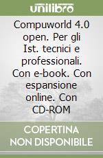 Compuworld 4.0 open. Per gli Ist. tecnici e professionali. Con e-book. Con espansione online. Con CD-ROM libro