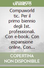 Compuworld tic. Per il primo biennio degli Ist. professionali. Con e-book. Con espansione online. Con DVD-ROM libro