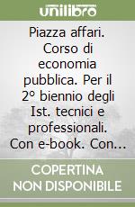 Piazza affari. Corso di economia pubblica. Per il 2° biennio degli Ist. tecnici e professionali. Con e-book. Con espansione online libro