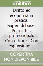 Diritto ed economia in pratica. Saperi di base. Per gli Ist. professionali. Con e-book. Con espansione online libro