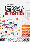 ECONOMIA AZIENDALE IN PRATICA libro