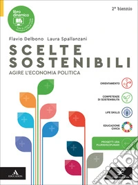 Scelte sostenibili. Agire l'economia politica. Per per il 2° biennio delle Scuole superioni. Con e-book. Con espansione online libro