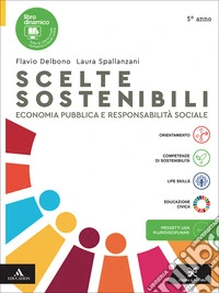 Scelte sostenibili. Economia pubblica e responsabilità sociale. Per il 5° anno delle Scuole superiori. Con e-book. Con espansione online libro