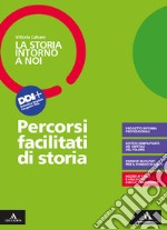 Storia intorno a noi. Percorsi facilitati di storia. Per il triennio degli Ist. professionali. Con e-book. Con espansione online (La) libro