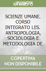 SCIENZE UMANE. CORSO INTEGRATO LES. ANTROPOLOGIA, SOCIOLOGIA E METODOLOGIA DE libro