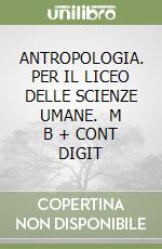 ANTROPOLOGIA. PER IL LICEO DELLE SCIENZE UMANE.   M B + CONT DIGIT libro