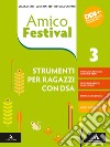 Amico Festival. Lettura e scrittura al centro. Strumenti per ragazzi con DSA. Per la Scuola media. Con e-book. Con espansione online. Vol. 3 libro