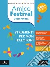 Amico Festival. Lettura e scrittura al centro. Strumenti per non italofoni. Letteratura. Per la Scuola media. Con e-book. Con espansione online libro