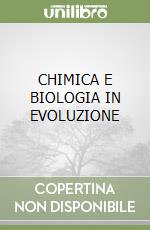 CHIMICA E BIOLOGIA IN EVOLUZIONE