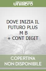 DOVE INIZIA IL FUTURO PLUS      M B  + CONT DIGIT libro