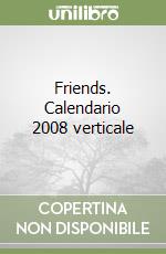 Friends. Calendario 2008 verticale