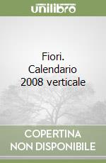 Fiori. Calendario 2008 verticale libro
