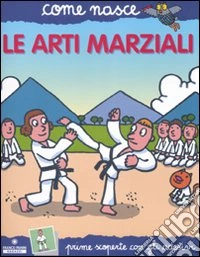 Le arti marziali. Con adesivi. Ediz. illustrata libro