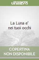 La Luna e' nei tuoi occhi libro