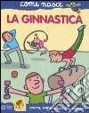 La ginnastica. Con adesivi. Ediz. illustrata libro