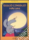 Giulio Coniglio sulla luna. Ediz. illustrata libro