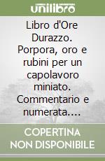 Libro d'Ore Durazzo. Porpora, oro e rubini per un capolavoro miniato. Commentario e numerata. Ediz. in facsimile libro