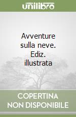 Avventure sulla neve. Ediz. illustrata libro