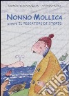 Nonno Mollica ovvero il pescatore di storie. Ediz. illustrata libro