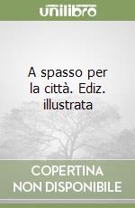 A spasso per la città. Ediz. illustrata