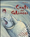 I canti dei ghiacci. Fiabe dalle regioni artiche. Ediz. illustrata libro