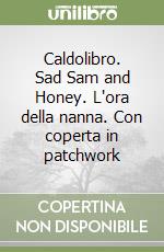 Caldolibro. Sad Sam and Honey. L'ora della nanna. Con coperta in patchwork libro