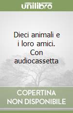 Dieci animali e i loro amici. Con audiocassetta libro