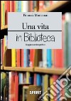 Una vita in biblioteca libro di Montanari Pinuccia