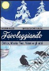 Favoleggiando. Ortica, Mario, Teo, Ninni e gli altri libro