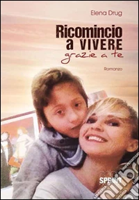 Ricomincio a vivere grazie a te libro
