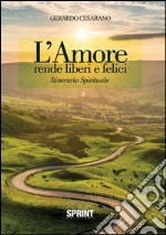 L'amore rende liberi e felici. Itinerario spirituale