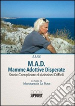 M.A.D. Mamme Adottive Disperate. Storie complicate di adozioni difficili libro