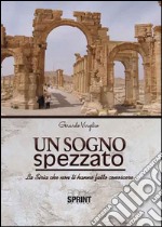 Un sogno spezzato. La Siria che non ti hanno fatto conoscere libro