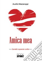 Amica mea. Sonetti e poesie scelte libro