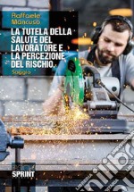 La tutela della salute del lavoratore e la percezione del rischio libro