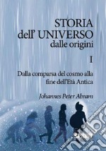 Storia dell'universo dalle origini. Vol. 1: Dalla comparsa del cosmo alla fine dell'Età antica libro