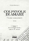 Colpevole di amare. Una storia sconvolgente libro di De Angelis Roberto