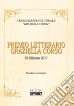 Premio Letterario Graziella Corso. Quaderno antologico. 3ª edizione libro