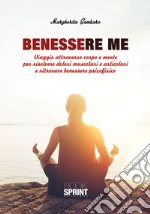 Benessere me. Viaggio attraverso corpo e mente per risolvere dolori muscolari e articolari e ritrovare benessere psicofisico libro