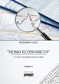 «Homo economicus» e i volti invisibili delle crisi libro