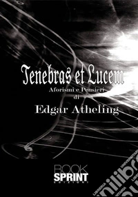 Tenebras et lucem. Aforismi e pensieri