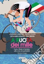 A ruota dei mille. Il giro d'Italia in bicicletta sulle orme dei garibaldini. Racconto di viaggio libro