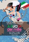 A ruota dei mille. Il giro d'Italia in bicicletta sulle orme dei garibaldini. Racconto di viaggio libro