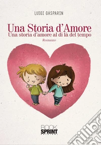 Una storia d'amore. Una storia d'amore al di là del tempo libro