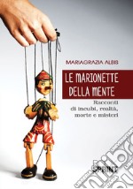 Le marionette della mente. Racconti di incubi, realtà, morte e misteri libro