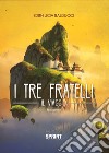 I tre fratelli. Il viaggio libro