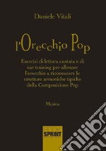 L'orecchio pop. Esercizi di lettura cantata e di ear training per allenare l'orecchio a riconoscere le strutture armoniche tipiche della composizione pop libro