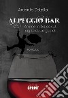 Alpeggio bar. Anime in bilico sul ciglio di un goblet libro di Colella Antonio